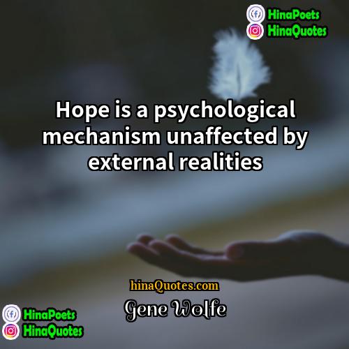 Gene Wolfe Quotes | Hope is a psychological mechanism unaffected by